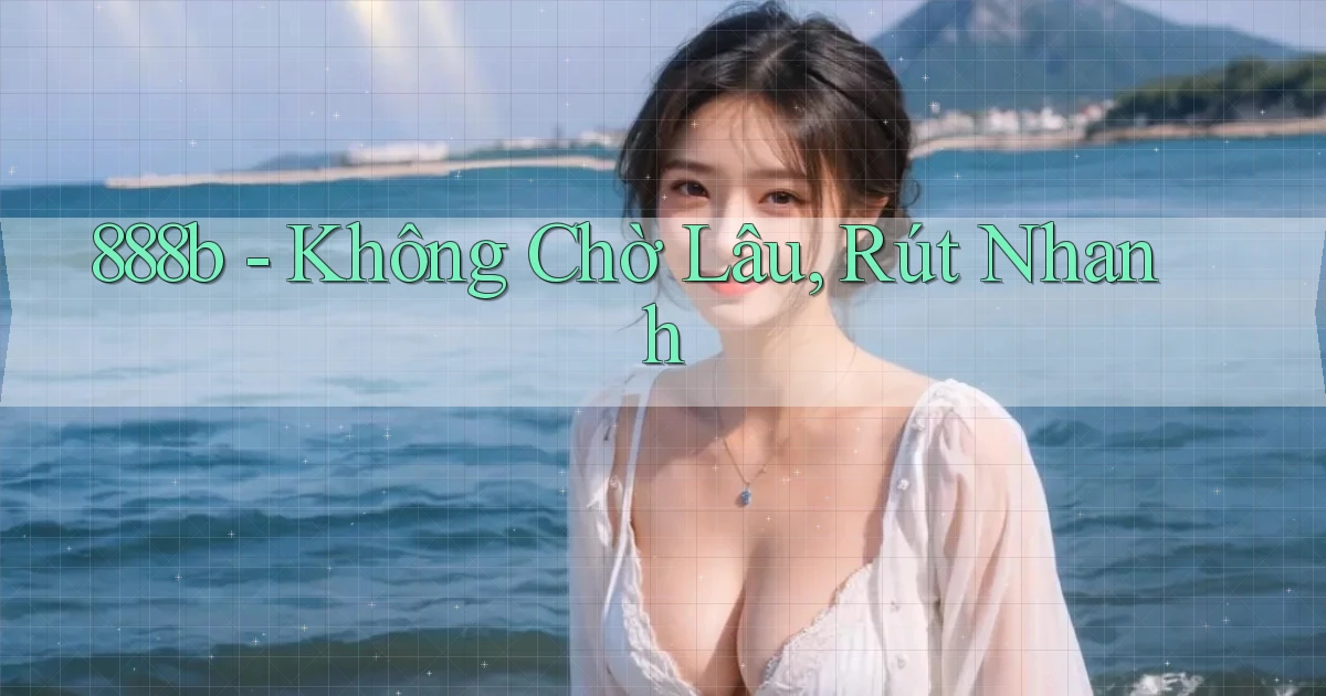 888b không chờ lâu rút nhanh