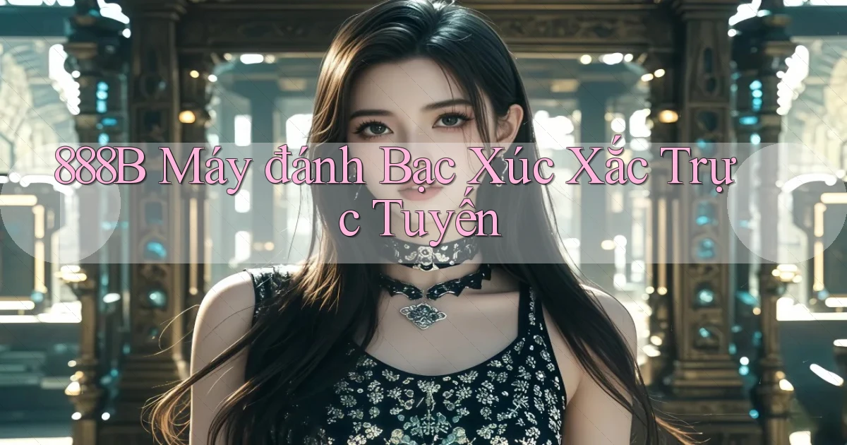 888b  máy đánh bạc xúc xắc trực tuyến