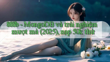 888b   MongoDB và trải nghiệm mượt mà (2025), nạp 50k thử