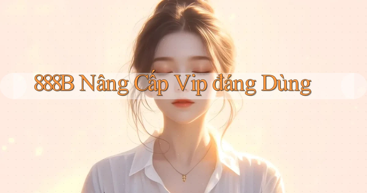 888b nâng cấp vip đáng dùng