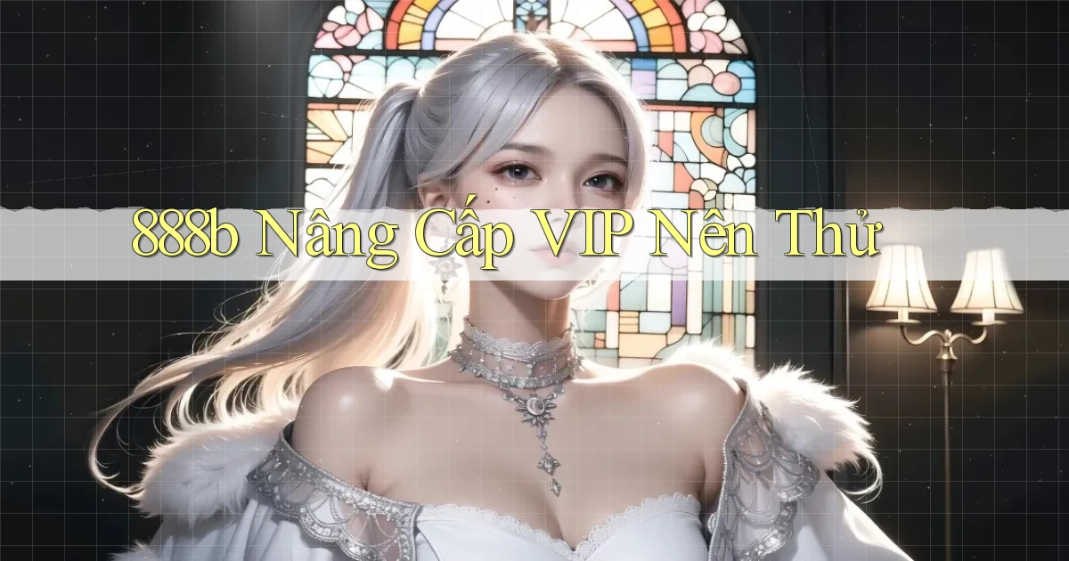888b nâng cấp vip nên thử