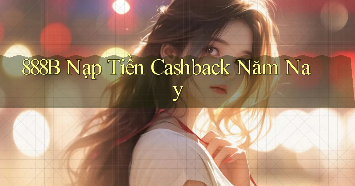 888b nạp tiền cashback năm nay