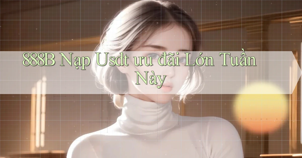 888b nạp usdt ưu đãi lớn tuần này