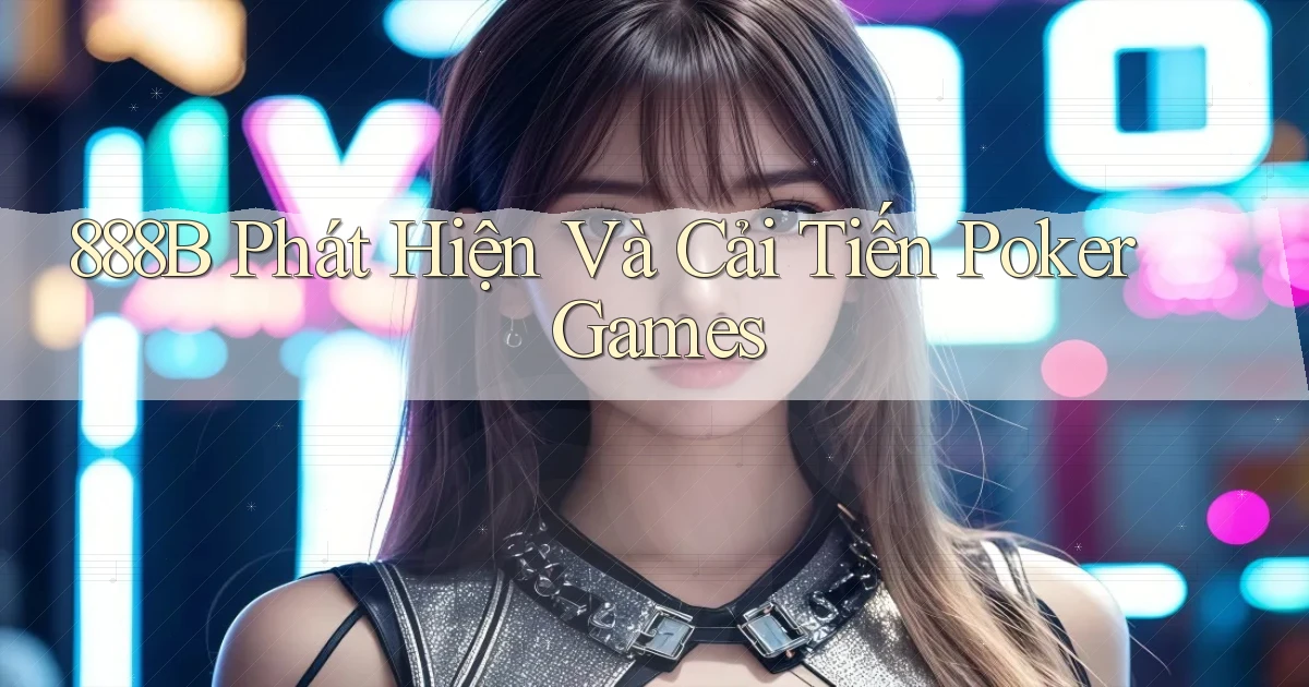 888b  phát hiện và cải tiến poker games