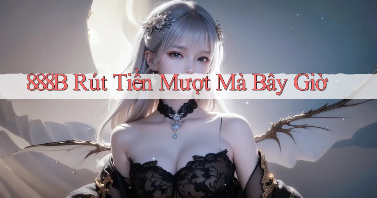 888b rút tiền mượt mà bây giờ