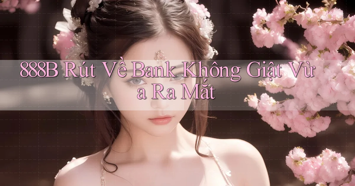 888b rút về bank không giật vừa ra mắt