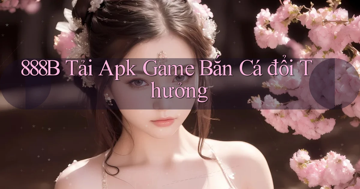 888b  tải apk game bắn cá đổi thưởng