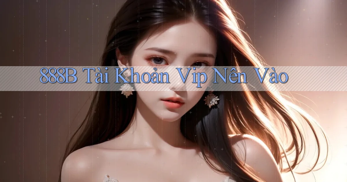888b tài khoản vip nên vào