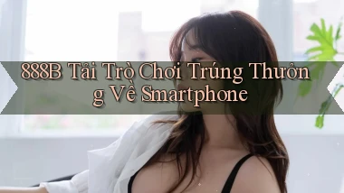 888b  tải trò chơi trúng thưởng về smartphone