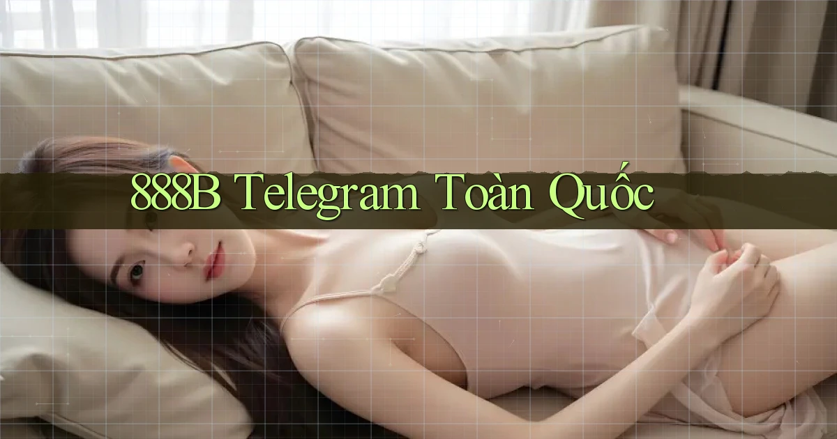 888b telegram toàn quốc