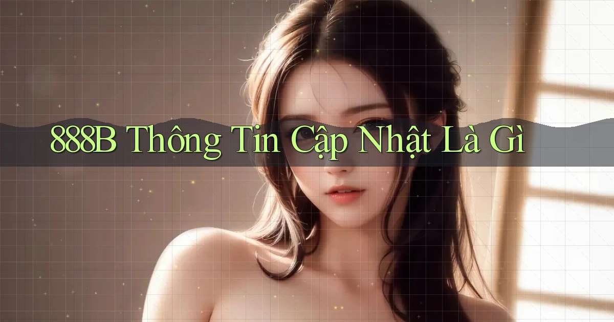 888b thông tin cập nhật là gì