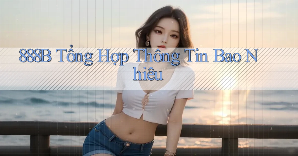 888b tổng hợp thông tin bao nhiêu
