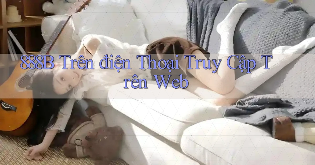 888b trên điện thoại truy cập trên web