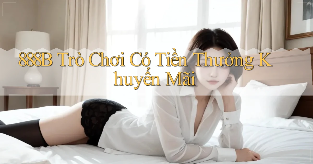 888b  trò chơi có tiền thưởng khuyến mãi