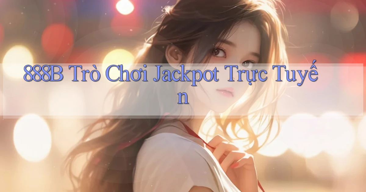 888b  trò chơi jackpot trực tuyến