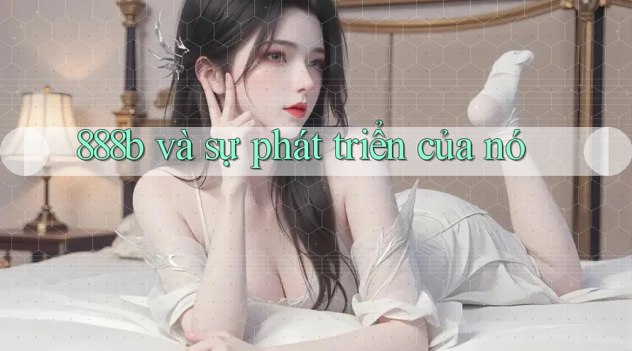 888b và sự phát triển của nó