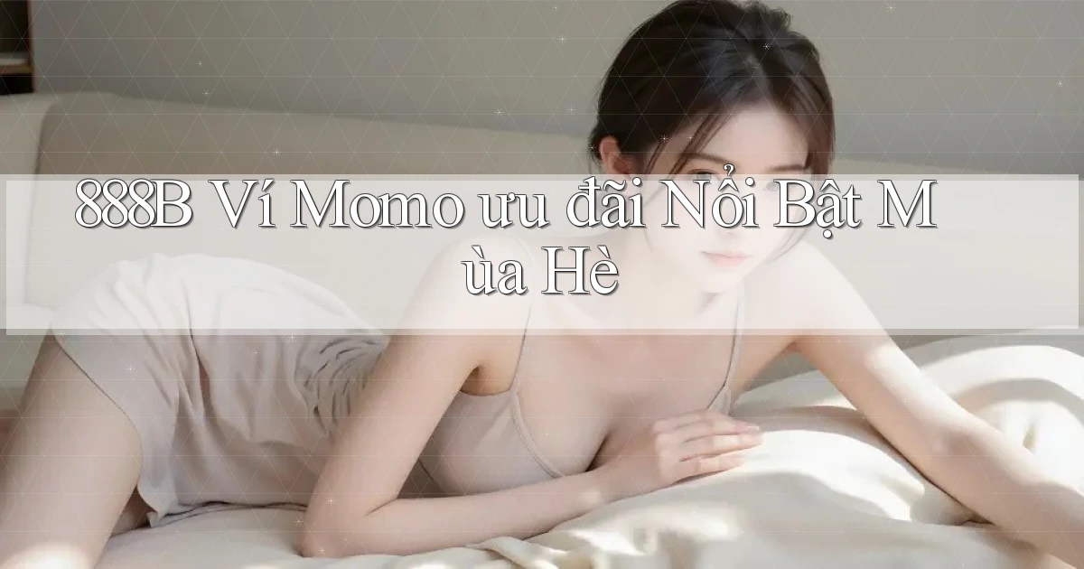 888b ví momo ưu đãi nổi bật mùa hè