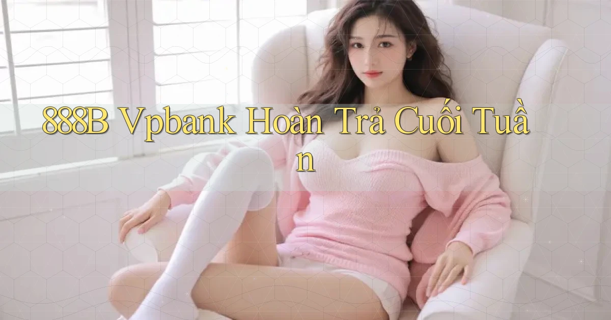 888b vpbank hoàn trả cuối tuần