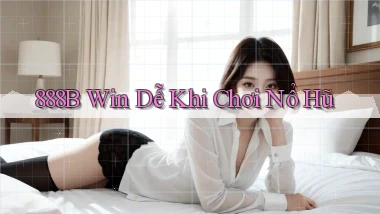 888b  win dễ khi chơi nổ hũ