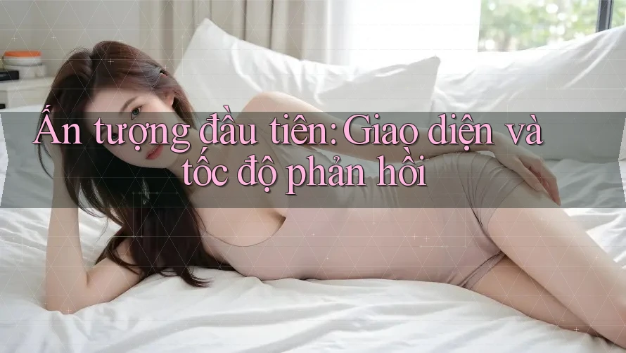 Ấn tượng đầu tiên: Giao diện và tốc độ phản hồi