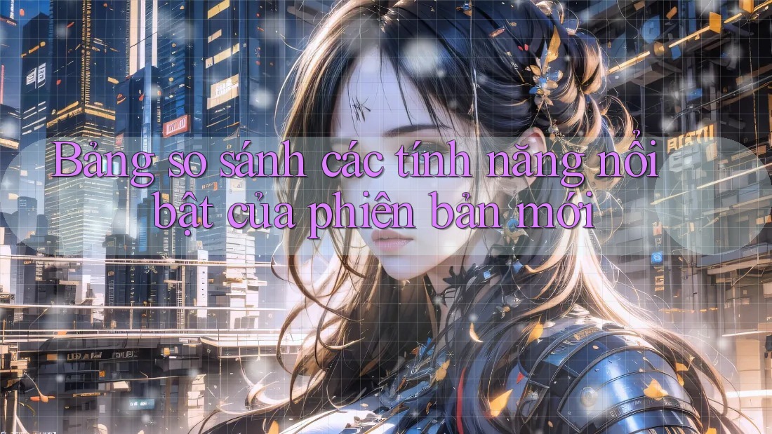 Bảng so sánh các tính năng nổi bật của phiên bản mới