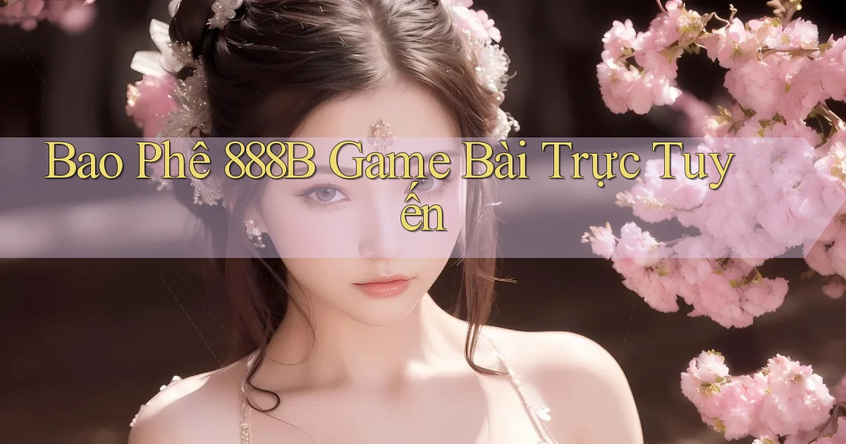 bao phê 888b game bài trực tuyến