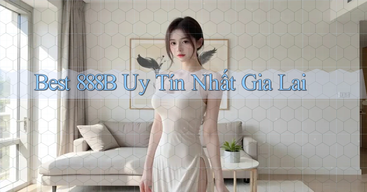 best 888b uy tín nhất Gia Lai