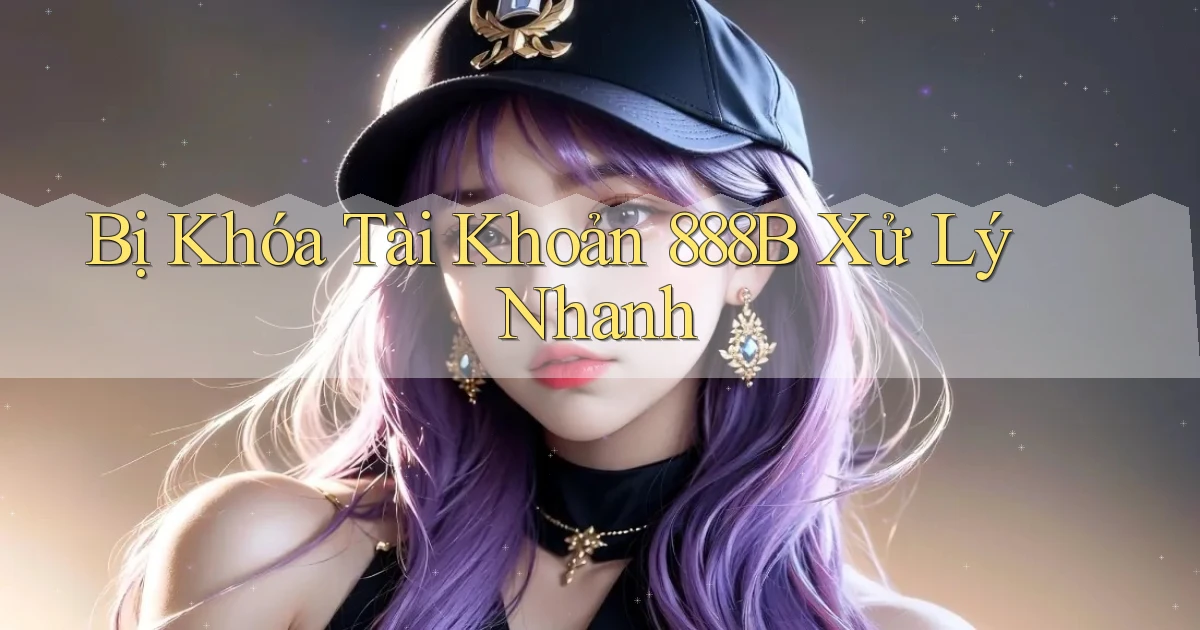 bị khóa tài khoản 888b xử lý nhanh