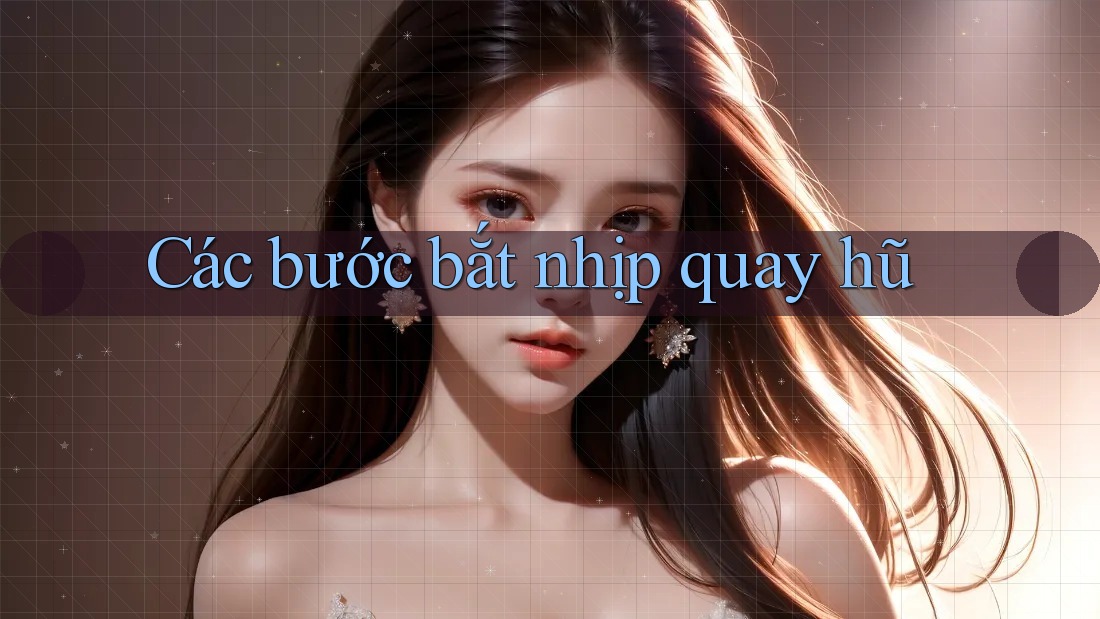 Các bước bắt nhịp quay hũ