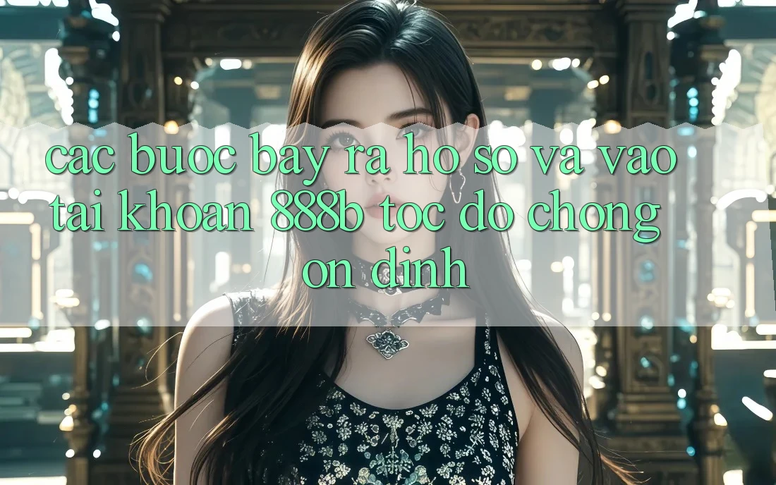 Các bước bày ra hồ sơ và vào tài khoản 888b tốc độ chóng, ổn định Các bước bày ra hồ sơ và vào tài khoản 888b tốc độ chóng, ổn định