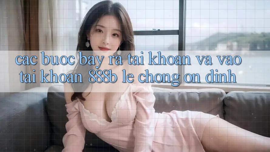 Các bước bày ra tài khoản và vào tài khoản 888b lẹ chóng, ổn định