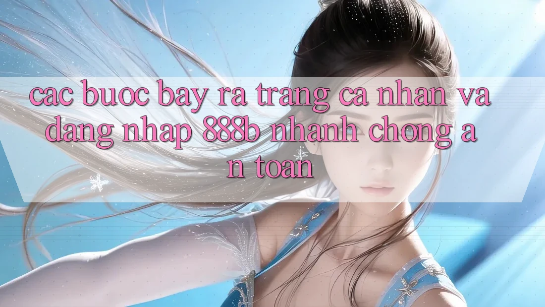 Các bước bày ra trang cá nhân và đăng nhập 888b nhanh chóng, an toàn Các bước bày ra trang cá nhân và đăng nhập 888b nhanh chóng, an toàn