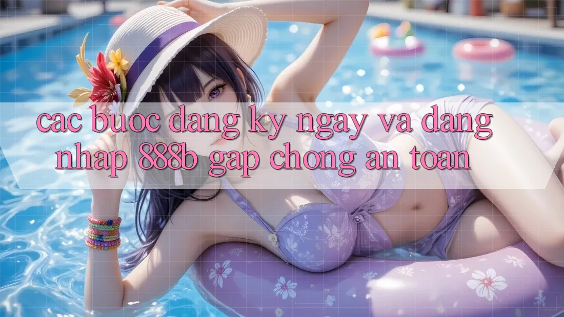 Các bước đăng ký ngay và đăng nhập 888b gấp chóng, an toàn