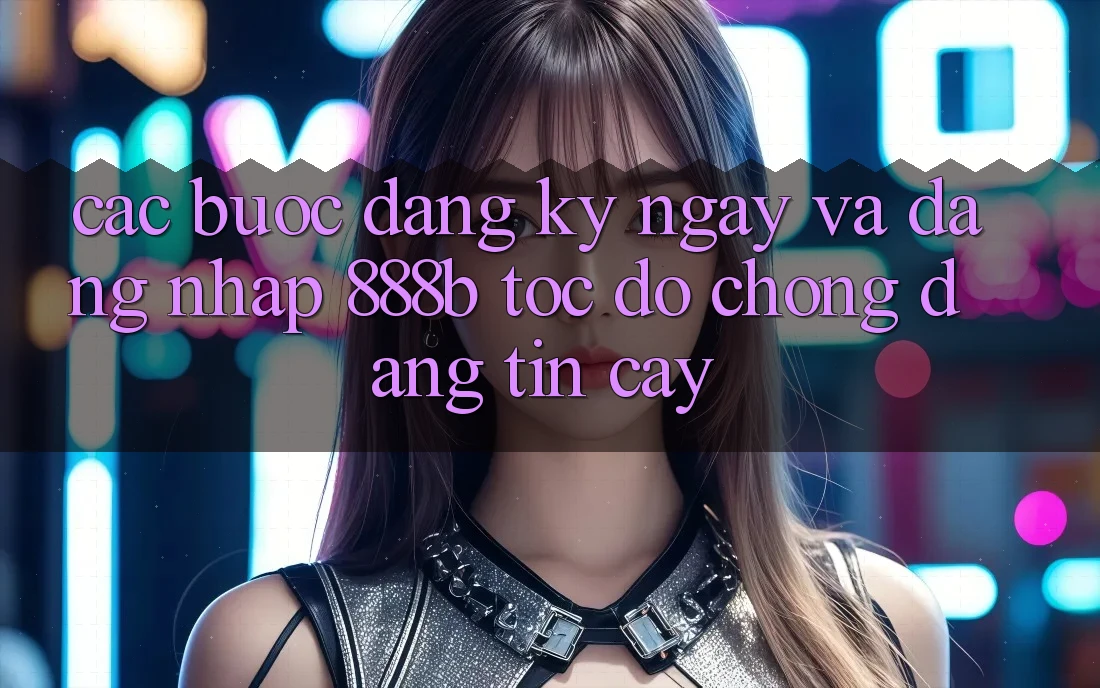 Các bước đăng ký ngay và đăng nhập 888b tốc độ chóng, đáng tin cậy Các bước đăng ký ngay và đăng nhập 888b tốc độ chóng, đáng tin cậy