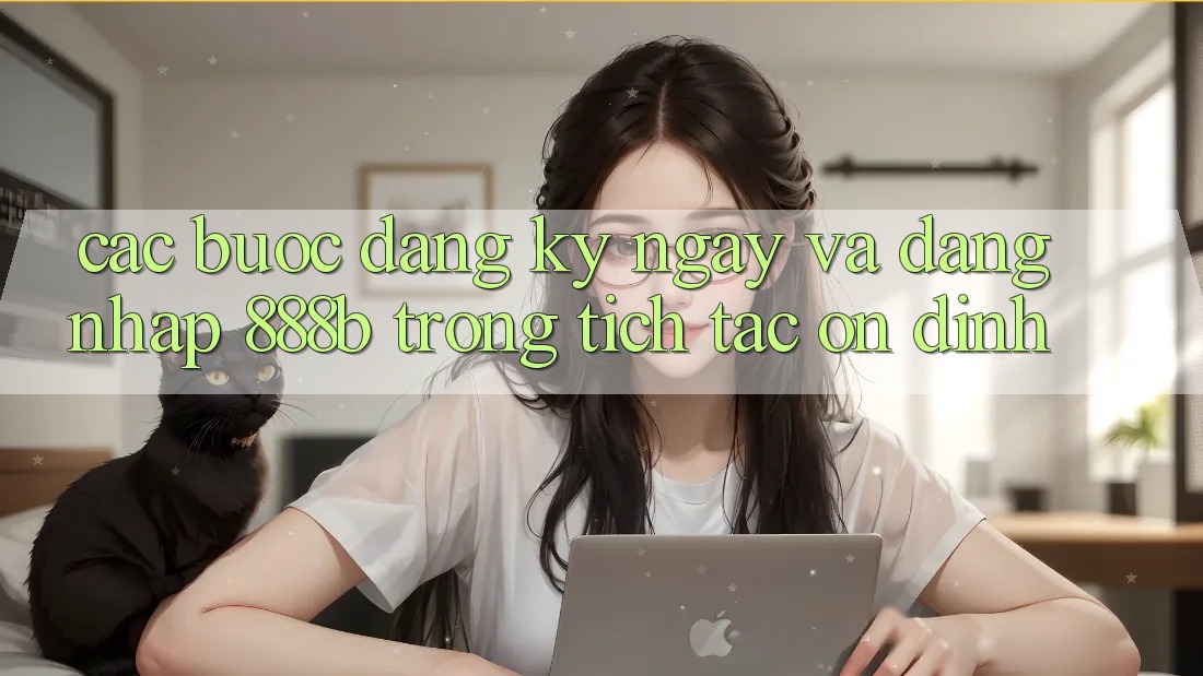 Các bước đăng ký ngay và đăng nhập 888b trong tích tắc, ổn định