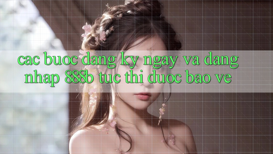 Các bước đăng ký ngay và đăng nhập 888b tức thì, được bảo vệ