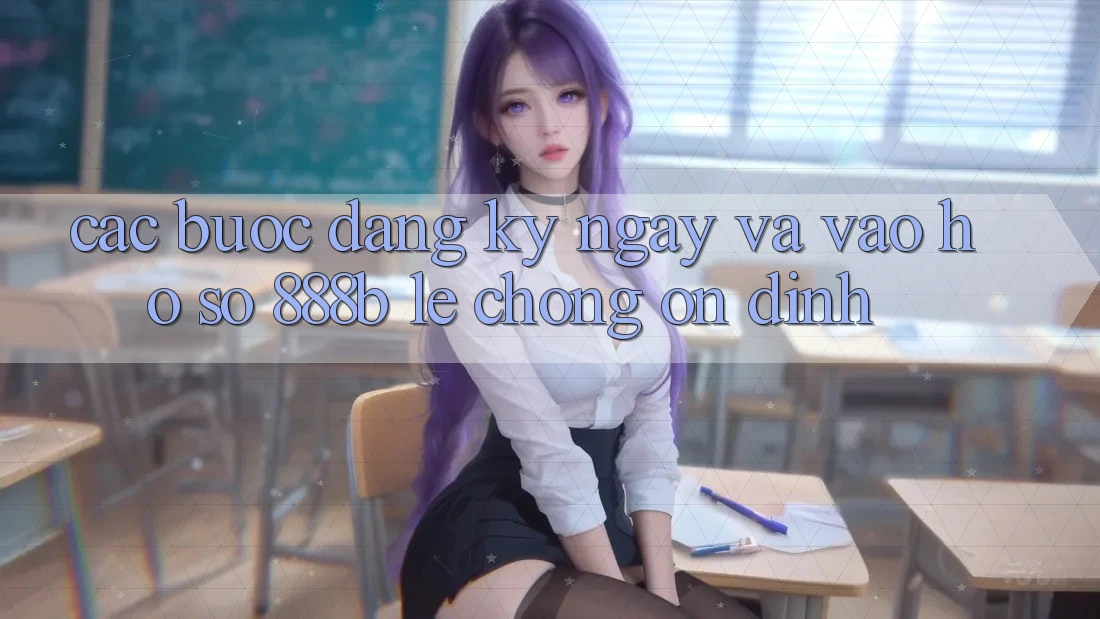 Các bước đăng ký ngay và vào hồ sơ 888b lẹ chóng, ổn định