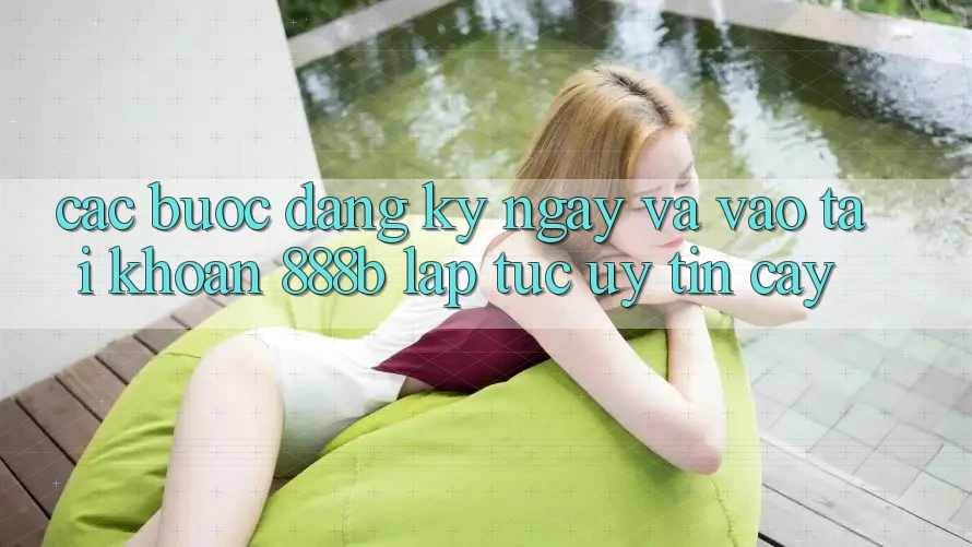 Các bước đăng ký ngay và vào tài khoản 888b lập tức, uy tín cậy