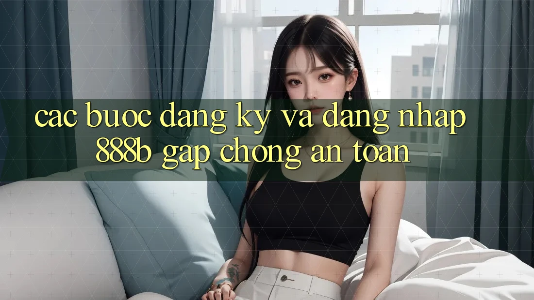 Các bước đăng ký và đăng nhập 888b gấp chóng, an toàn Các bước đăng ký và đăng nhập 888b gấp chóng, an toàn