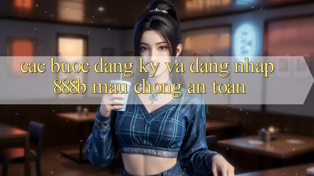 Các bước đăng ký và đăng nhập 888b mau chóng, an toàn