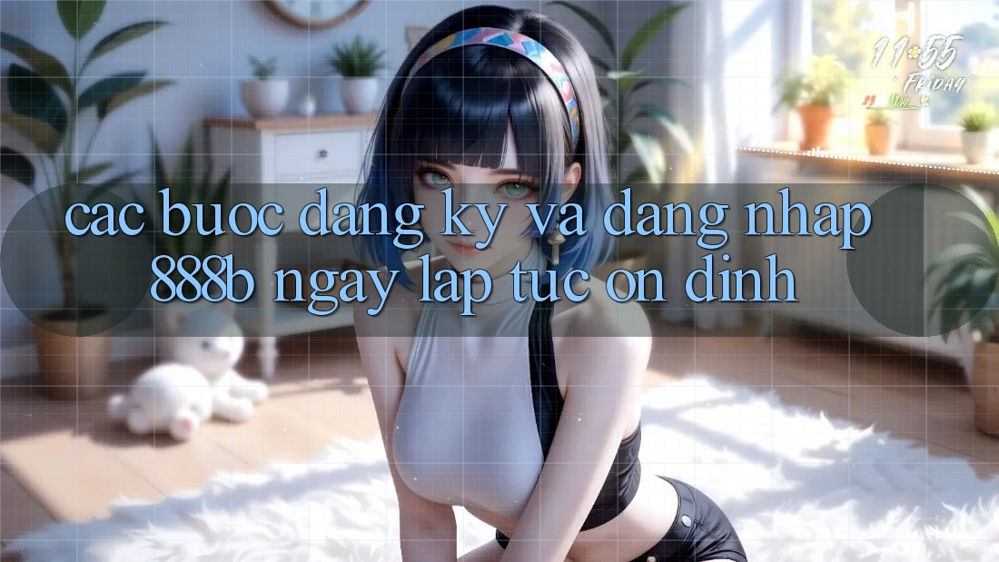 Các bước đăng ký và đăng nhập 888b ngay lập tức, ổn định Các bước đăng ký và đăng nhập 888b ngay lập tức, ổn định