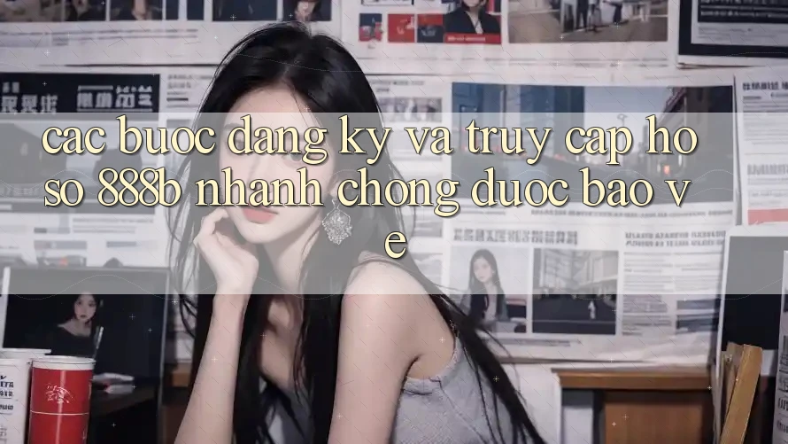Các bước đăng ký và truy cập hồ sơ 888b nhanh chóng, được bảo vệ Các bước đăng ký và truy cập hồ sơ 888b nhanh chóng, được bảo vệ