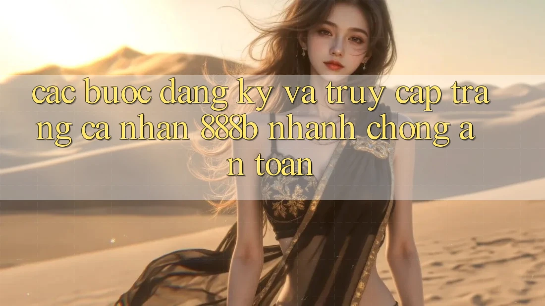 Các bước đăng ký và truy cập trang cá nhân 888b nhanh chóng, an toàn