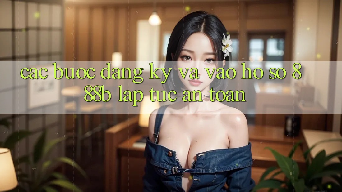 Các bước đăng ký và vào hồ sơ 888b lập tức, an toàn