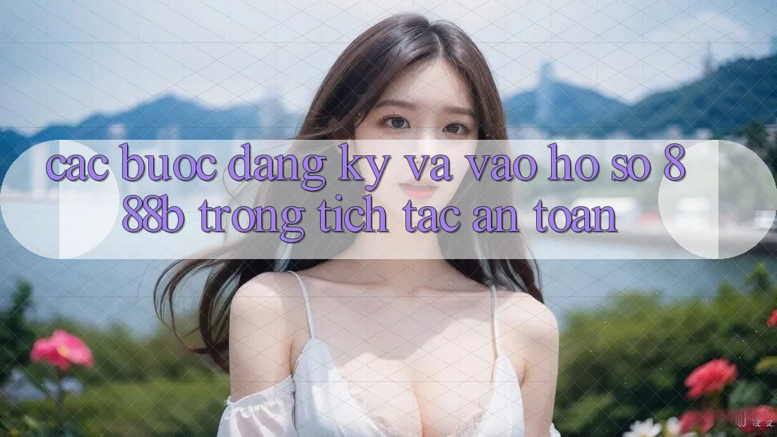 Các bước đăng ký và vào hồ sơ 888b trong tích tắc, an toàn