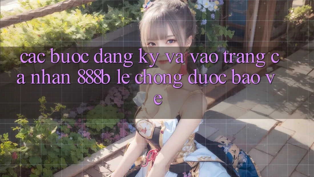 Các bước đăng ký và vào trang cá nhân 888b lẹ chóng, được bảo vệ