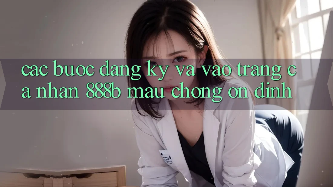 Các bước đăng ký và vào trang cá nhân 888b mau chóng, ổn định Các bước đăng ký và vào trang cá nhân 888b mau chóng, ổn định