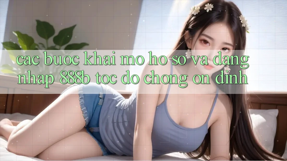 Các bước khai mở hồ sơ và đăng nhập 888b tốc độ chóng, ổn định