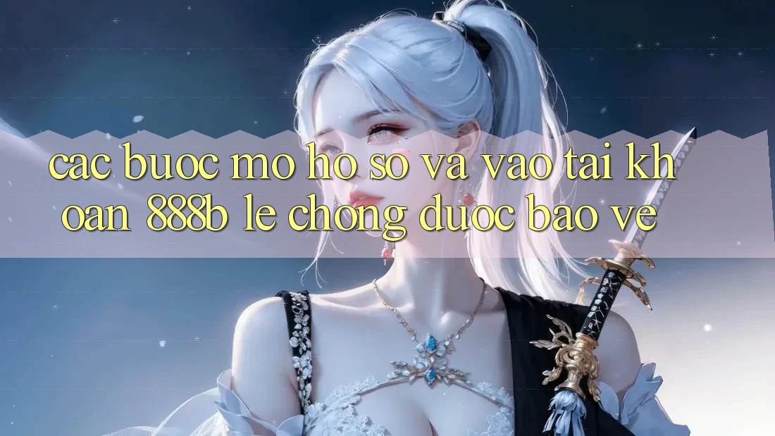Các bước mở hồ sơ và vào tài khoản 888b lẹ chóng, được bảo vệ