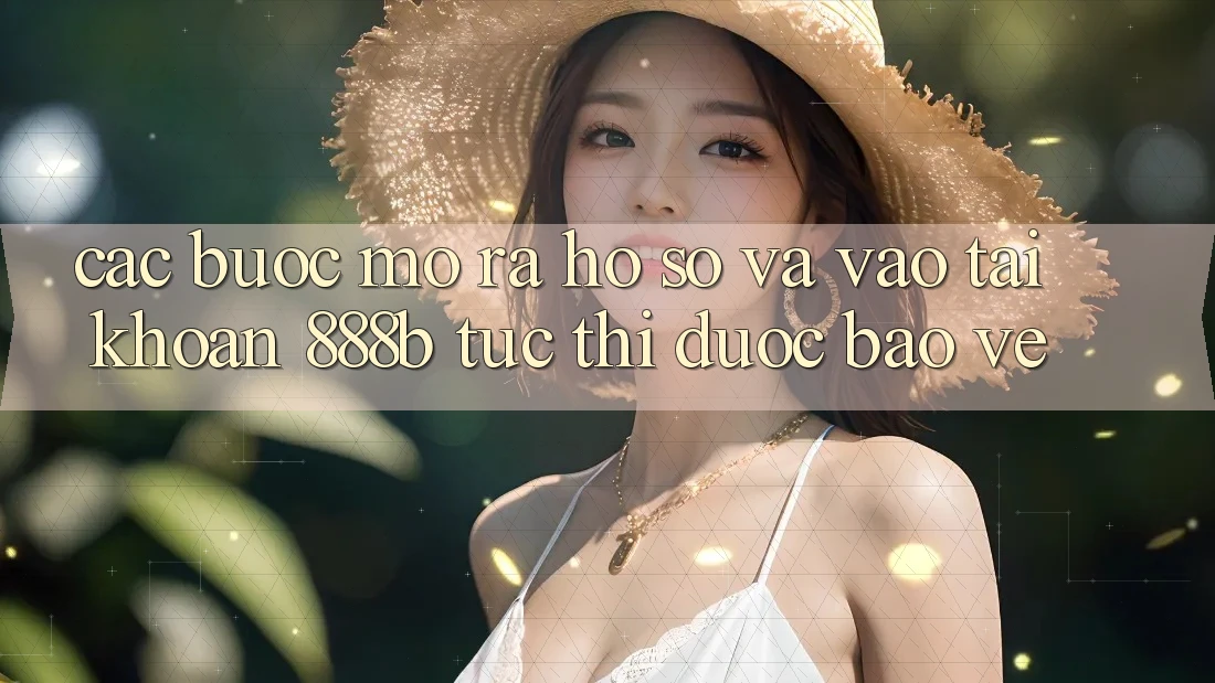 Các bước mở ra hồ sơ và vào tài khoản 888b tức thì, được bảo vệ